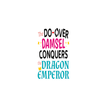 The Do-Over Damsel Conquers the Dragon Emperor