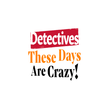 Detectives These Days Are Crazy!