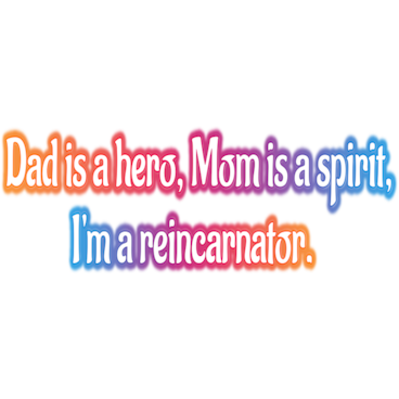 Dad is a hero, Mom is a spirit, I'm a reincarnator