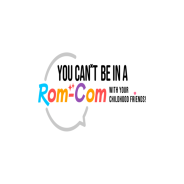 You Can't Be In a Rom-Com with Your Childhood Friends!