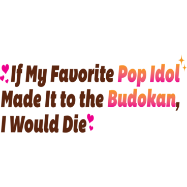 If My Favorite Pop Idol Made It to the Budokan, I Would Die