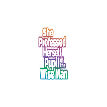 She Professed Herself Pupil of the Wise Man