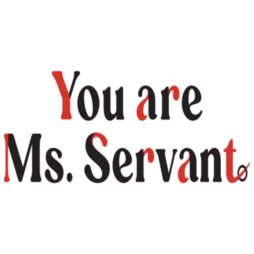 You are Ms. Servant