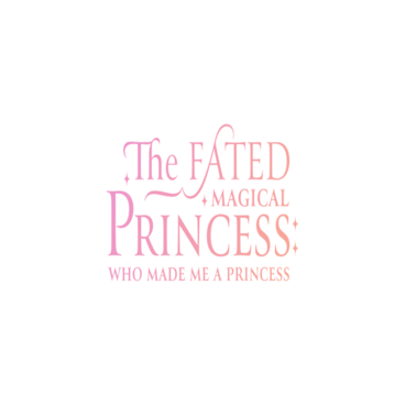 The Fated Magical Princess: Who Made Me a Princess