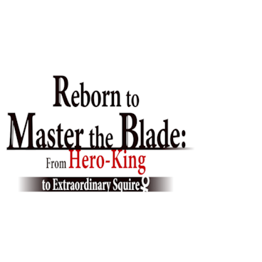 Reborn to Master the Blade: From Hero-King to Extraordinary Squire