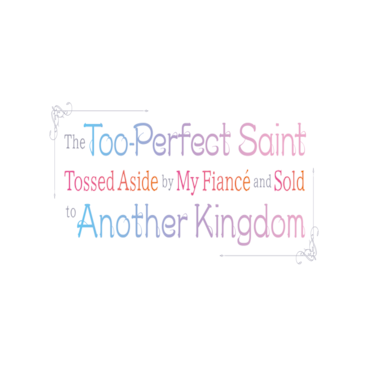 The Too-Perfect Saint: Tossed Aside by My Fiance and Sold to Another Kingdom