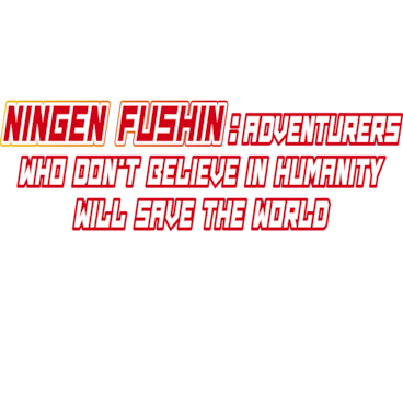 Ningen Fushin: Adventurers Who Don't Believe in Humanity Will Save the World