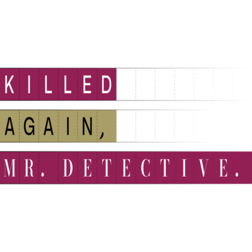 Killed again, Mr. Detective.
