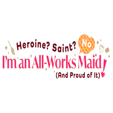 Heroine? Saint? No, I'm an All-Works Maid (And Proud of It)!