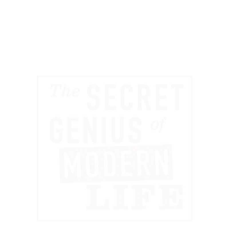 The Secret Genius of Modern Life