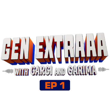 Gen Extraaa with Gargi & Garima