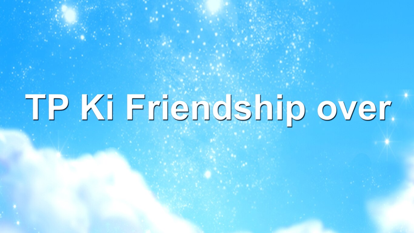 TP Ki Friendship Over